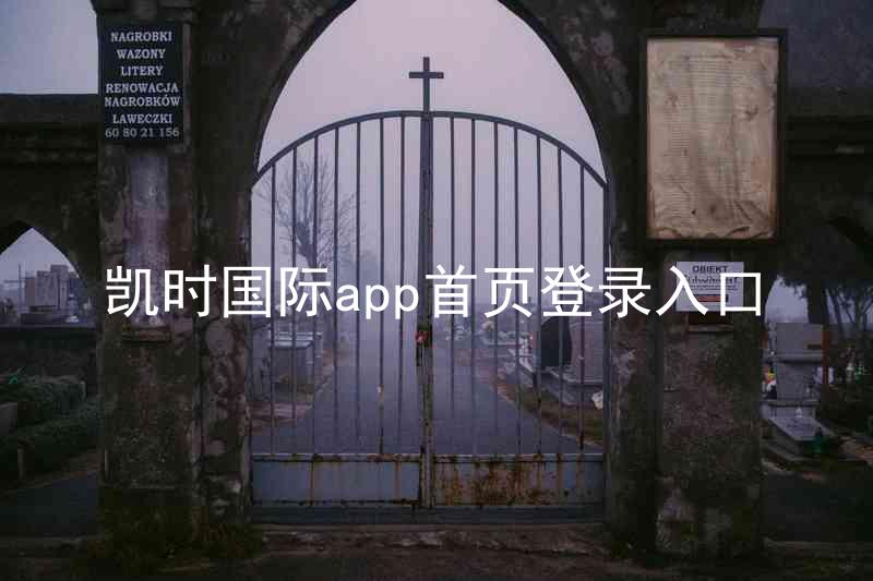 凯时国际app首页登录入口